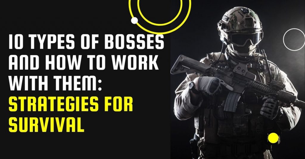 10 Types of Bosses and How to Work With Them Strategies for Survival